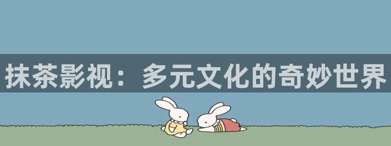 理论在线影院：抹茶影视：多元文化的奇妙世界